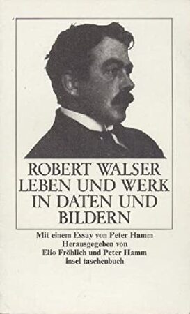 Robert Walser - Leben und Werk in Daten und Bildern - Peter Hamm, Robert Walser Robert Walser - Leben und Werk in Daten und Bildern - Peter Hamm, Robert Walser