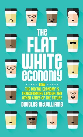 Flat White Economy - Douglas McWilliams