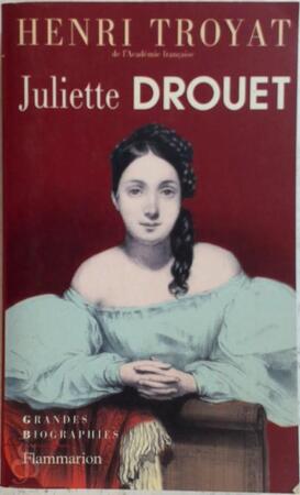 Juliette Drouet - Henri Troyat