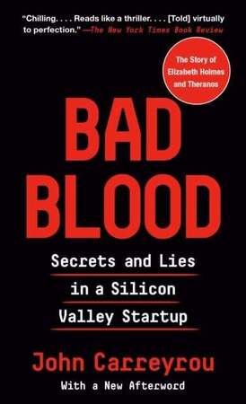 Bad Blood: secrets and lies in a Silicon Valley Startup - John Carreyrou Bad Blood: secrets and lies in a Silicon Valley Startup - John Carreyrou