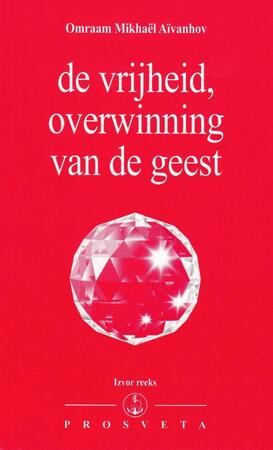 De vrijheid, overwinning van de geest - Omraam Mikhaël Aïvanhov