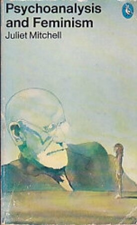 Psychoanalysis and Feminism - Juliet Mitchell Psychoanalysis and Feminism - Juliet Mitchell