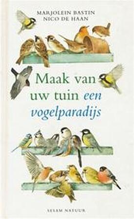 Maak van uw tuin een vogelparadijs - Marjolein Bastin, Nico de Haan Maak van uw tuin een vogelparadijs - Marjolein Bastin, Nico de Haan