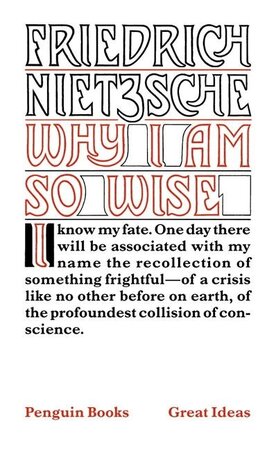 Why I Am So Wise - Friedrich Nietzsche Why I Am So Wise - Friedrich Nietzsche