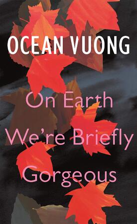 On earth we're briefly gorgeous - Ocean Vuong On earth we're briefly gorgeous - Ocean Vuong