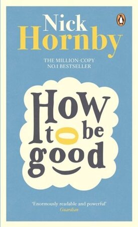 How to be Good - Nick Hornby How to be Good - Nick Hornby