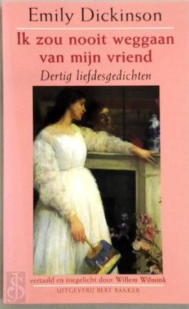 Ik zou nooit weggaan van mijn vriend - Emily Dickinson, Willem Wilmink Ik zou nooit weggaan van mijn vriend - Emily Dickinson, Willem Wilmink