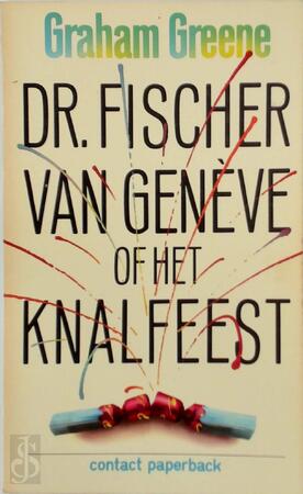 Dr. Fischer van Genève of het knalfeest - Graham Greene
