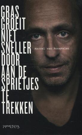 Gras groeit niet sneller door aan de sprietjes te trekken - Marcel van Roosmalen Gras groeit niet sneller door aan de sprietjes te trekken - Marcel van Roosmalen