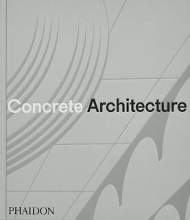 Concrete Architecture - Phaidon Editors, Sam Lubell, Greg Goldin (ISBN 9781838667115)