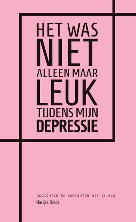 Het was niet alleen maar leuk tijdens mijn depressie - Marijke Groot Het was niet alleen maar leuk tijdens mijn depressie - Marijke Groot