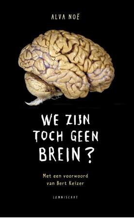 We zijn toch geen brein? - Alva Noe We zijn toch geen brein? - Alva Noe