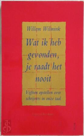 Wat ik heb gevonden, je raadt het nooit: vijftien opstellen over schrijvers in onze taal - Willem Andries Wilmink Wat ik heb gevonden, je raadt het nooit: vijftien opstellen over schrijvers in onze taal - Willem Andries Wilmink
