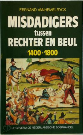Misdadigers tussen rechter en beul, 1400-1800 - Fernand Vanhemelryck