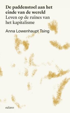 De paddenstoel aan het einde van de wereld - Anna Lowenhaupt Tsing De paddenstoel aan het einde van de wereld - Anna Lowenhaupt Tsing