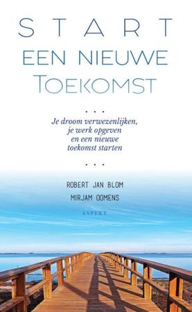 Start een Nieuwe Toekomst - Mirjam Oomens, Robert Jan Blom Start een Nieuwe Toekomst - Mirjam Oomens, Robert Jan Blom