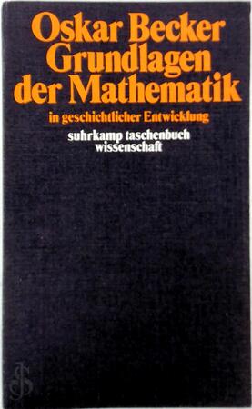 Grundlagen der Mathematik in geschichtlicher Entwicklung - Oskar Becker Grundlagen der Mathematik in geschichtlicher Entwicklung - Oskar Becker
