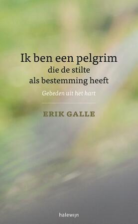 Ik ben een pelgrim die de stilte als bestemming heeft - Erik Galle Ik ben een pelgrim die de stilte als bestemming heeft - Erik Galle