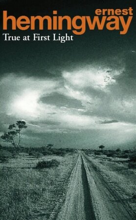 True at First Light - Ernest Hemingway True at First Light - Ernest Hemingway