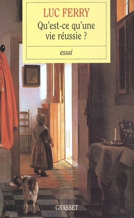Qu'est-ce qu'une vie réussie? - Luc Ferry