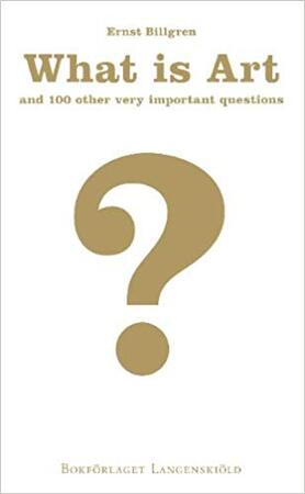 What is Art and 100 Other Very Important Questions - Ernst Billgren