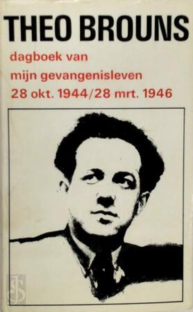 Dagboek van mijn gevangenisleven, 28 oktober 1944-28 maart 1946 - Theo Brouns Dagboek van mijn gevangenisleven, 28 oktober 1944-28 maart 1946 - Theo Brouns