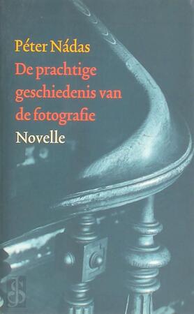 De prachtige geschiedenis van de fotografie - Peter Nádas, Piroska Rozgonyi De prachtige geschiedenis van de fotografie - Peter Nádas, Piroska Rozgonyi