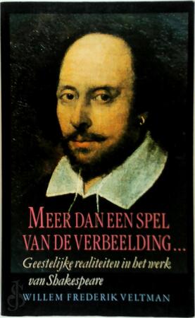 Meer dan een spel van verbeelding: Geestelijke realiteiten in het werk van Shakespeare - Willem Fredrik Veltman
