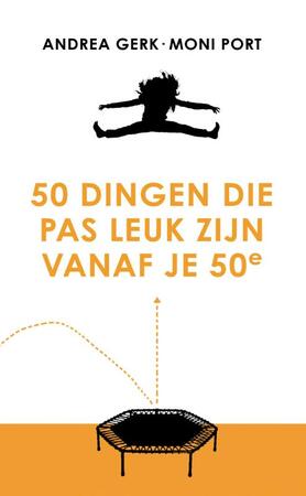 50 dingen die pas leuk zijn vanaf je 50e - Andrea Gerk, Moni Port 50 dingen die pas leuk zijn vanaf je 50e - Andrea Gerk, Moni Port