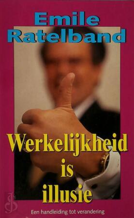 Werkelijkheid is illusie - Emile. Ratelband