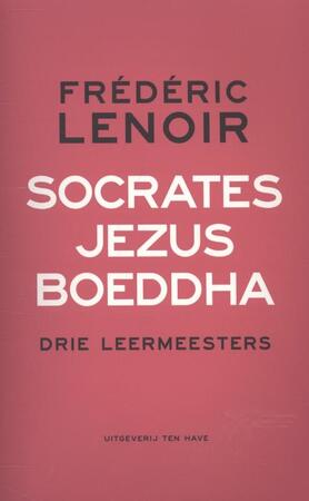 Socrates, Jezus, Boeddha - Frédéric Lenoir Socrates, Jezus, Boeddha - Frédéric Lenoir