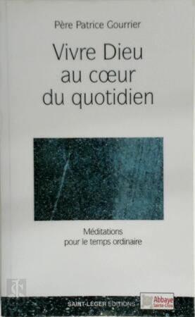Vivre Dieu au coeur du quotidien - Patrice Gourrier