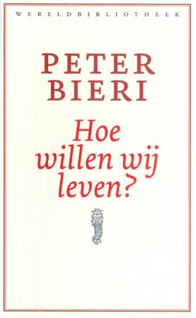 Hoe willen wij leven? - Peter Bieri Hoe willen wij leven? - Peter Bieri
