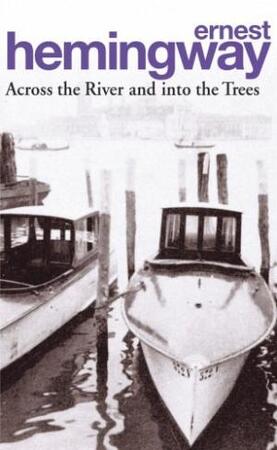 Across the River and into the Trees - Ernest Hemingway Across the River and into the Trees - Ernest Hemingway