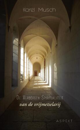 De verborgen spiritualiteit van de vrijmetselarij - Karel Musch De verborgen spiritualiteit van de vrijmetselarij - Karel Musch