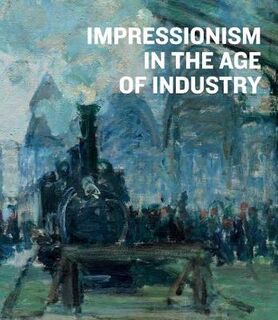 Impressionism in the Age of Industry - (ISBN 9783791358451)