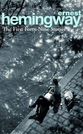 First forty-nine stories - Ernest Hemingway First forty-nine stories - Ernest Hemingway
