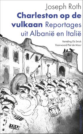 Charleston op de vulkaan: Reportages uit Albanië en Italië - Joseph Roth, Els Snick [Nawoord], Piet de Moor [Voorwoord], Koenraad Tinel [Ill.]