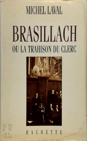 Brasillach, ou, La trahison du clerc - Michel Laval Brasillach, ou, La trahison du clerc - Michel Laval