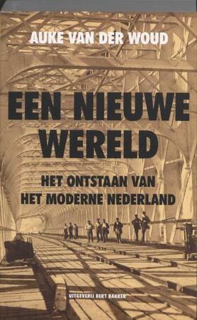 Een nieuwe wereld: het ontstaan van het moderne Nederland - Auke van der Woud
