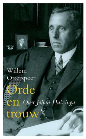 Orde en trouw: Over Johan Huizinga - Willem Otterspeer