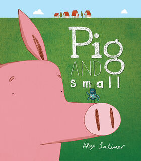 Pig and Small - Alex Latimer (ISBN 9781682630365)