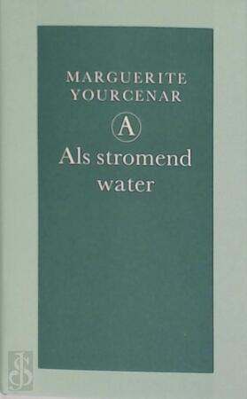 Als stromend water - Marguerite. Yourcenar Als stromend water - Marguerite. Yourcenar