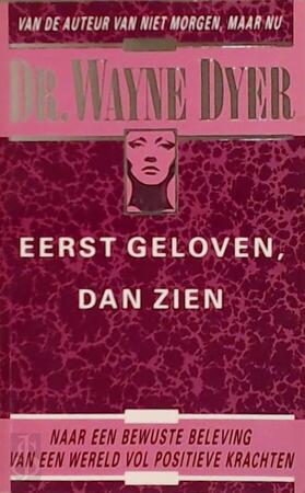 Eerst geloven, dan zien - Wayne Dyer, Amp, Mariëlla Snel Eerst geloven, dan zien - Wayne Dyer, Amp, Mariëlla Snel