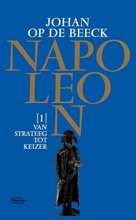 Napoleon / 1. Van strateeg tot keizer - Johan Op de Beeck Napoleon / 1. Van strateeg tot keizer - Johan Op de Beeck