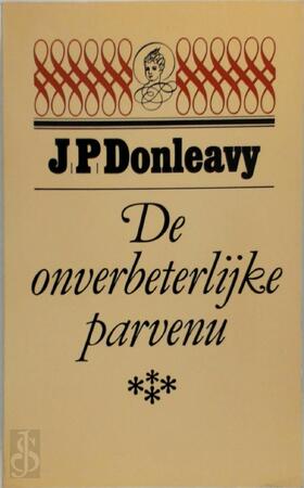 De onverbeterlijke parvenu - J.P. Donleavy, Rob van Der Veer De onverbeterlijke parvenu - J.P. Donleavy, Rob van Der Veer