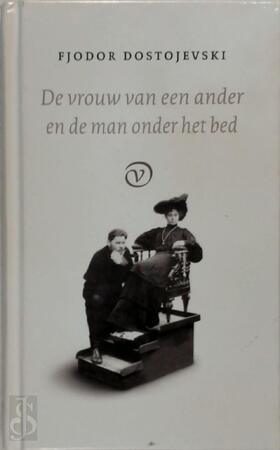 De vrouw van een ander en de man onder het bed - Fjodor Dostojevski, F.M. Dostojevski De vrouw van een ander en de man onder het bed - Fjodor Dostojevski, F.M. Dostojevski