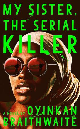 My sister, the serial killer - oyinkan braithwaite My sister, the serial killer - oyinkan braithwaite