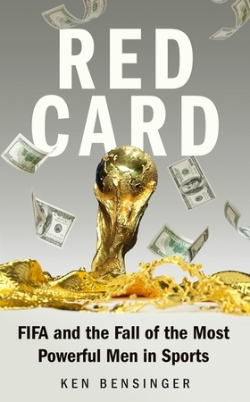 Red card: fifa and the fall of the most powerful men in sports - Ken Bensinger