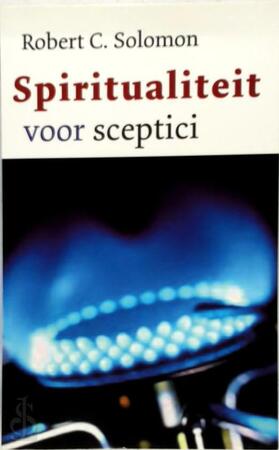 Spiritualiteit voor sceptici - Robert Solomon Spiritualiteit voor sceptici - Robert Solomon